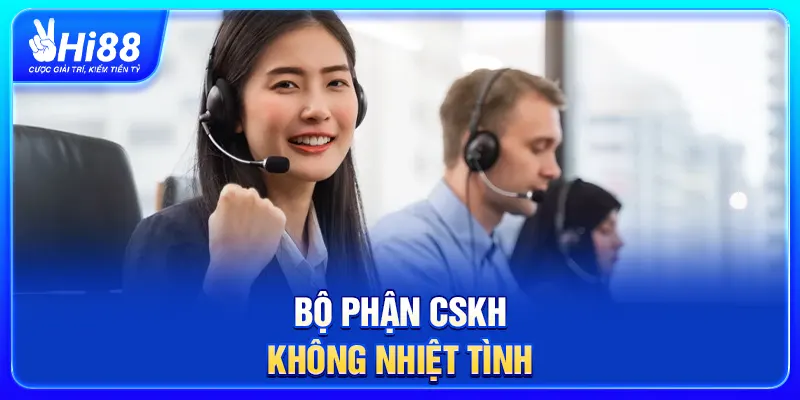 Bộ phận CSKH không nhiệt tình
