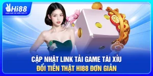 Cập Nhật Link Tải Game Tài Xỉu Đổi Tiền Thật Hi88 Đơn Giản