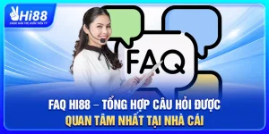 FAQ Hi88 – Tổng Hợp Câu Hỏi Được Quan Tâm Nhất Tại Nhà Cái
