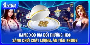 Game Xóc Đĩa Đổi Thưởng Hi88 – Sảnh Chơi Chất Lượng, Ăn Tiền Khủng