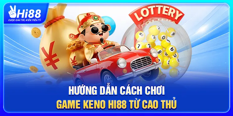 Hướng Dẫn Cách Chơi Game Keno Hi88 Từ Cao Thủ
