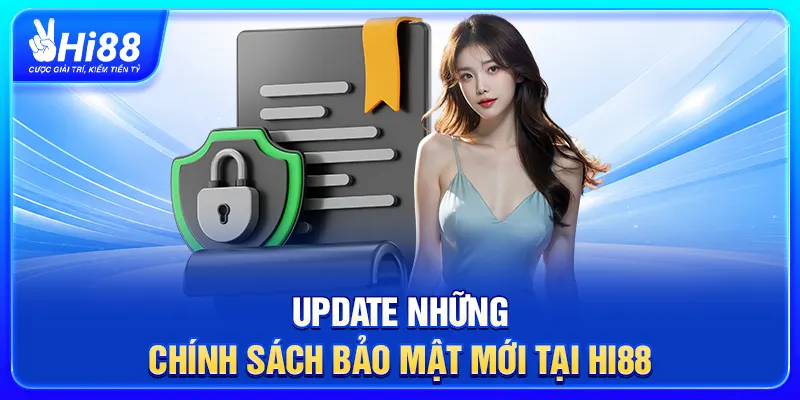 Update những chính sách bảo mật mới tại Hi88
